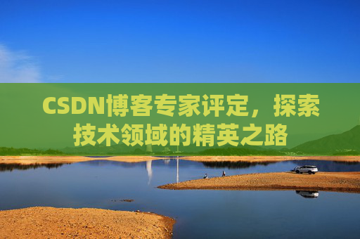 CSDN博客专家评定,探索技术领域的精英之路